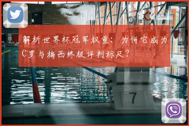 解析世界杯冠军权重：为何它成为C罗与梅西终极评判标尺？