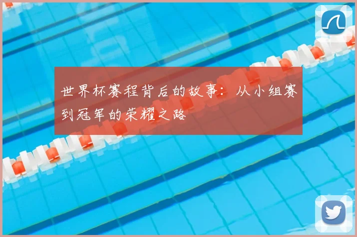 世界杯赛程背后的故事：从小组赛到冠军的荣耀之路