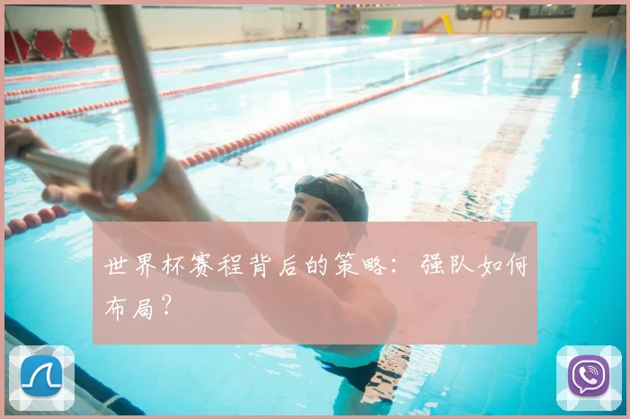 世界杯赛程背后的策略：强队如何布局？