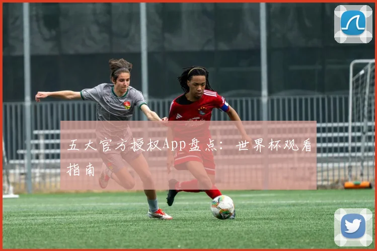 五大官方授权App盘点:世界杯观看指南
