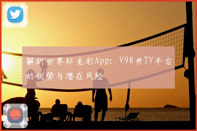 解析世界杯竞彩App：V98典TV平台的优势与潜在风险