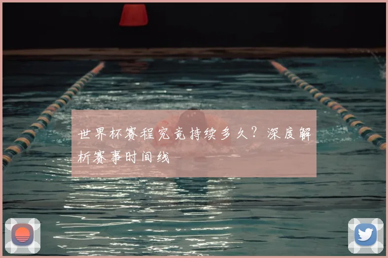 世界杯赛程究竟持续多久？深度解析赛事时间线