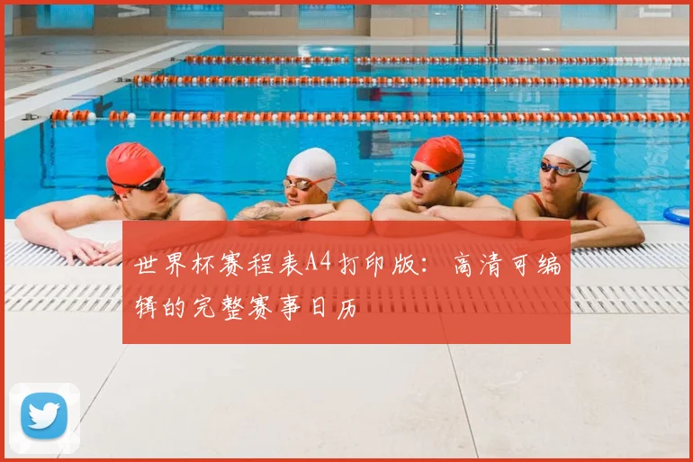 世界杯赛程表A4打印版：高清可编辑的完整赛事日历