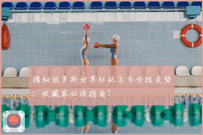 揭秘俄罗斯世界杯纪念币价格走势：收藏家必读指南！